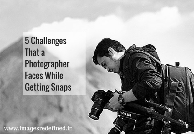5 Challenges That a Photographer Faces While Getting Snaps